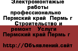 Электромонтажые работы профессионально - Пермский край, Пермь г. Строительство и ремонт » Услуги   . Пермский край,Пермь г.